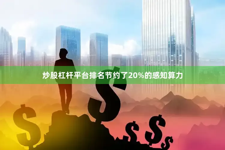 炒股杠杆平台排名节约了20%的感知算力