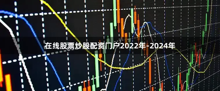 在线股票炒股配资门户2022年-2024年