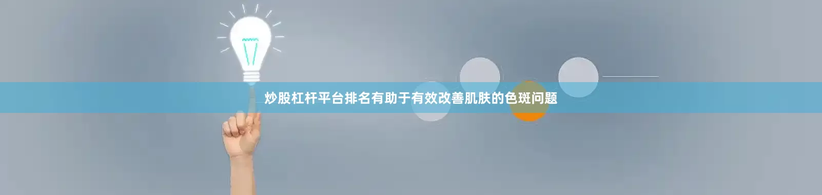 炒股杠杆平台排名有助于有效改善肌肤的色斑问题