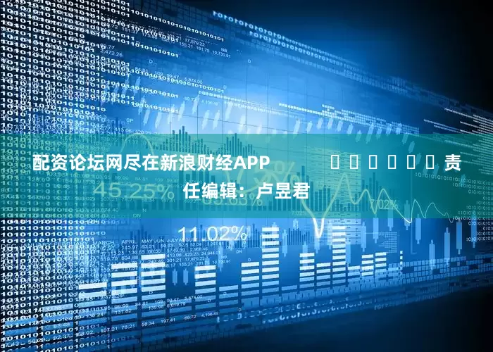 配资论坛网尽在新浪财经APP            						责任编辑：卢昱君