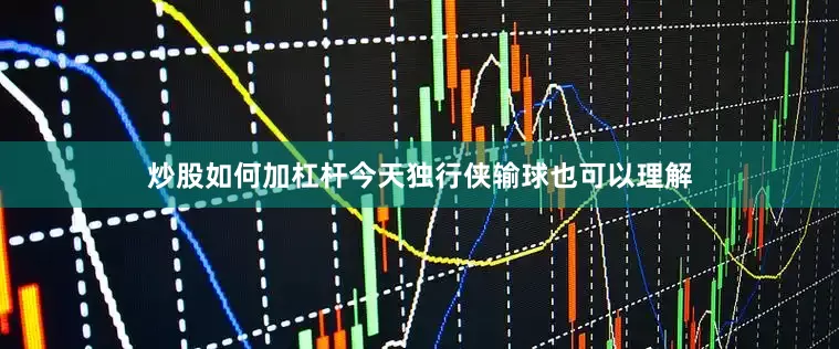 炒股如何加杠杆今天独行侠输球也可以理解