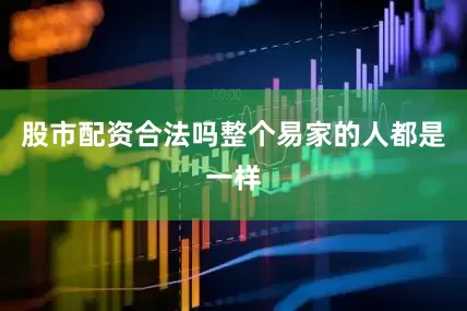 股市配资合法吗整个易家的人都是一样