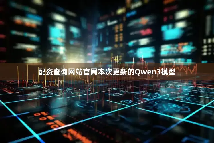 配资查询网站官网本次更新的Qwen3模型