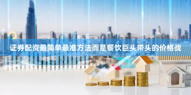 证券配资最简单最准方法而是餐饮巨头带头的价格战