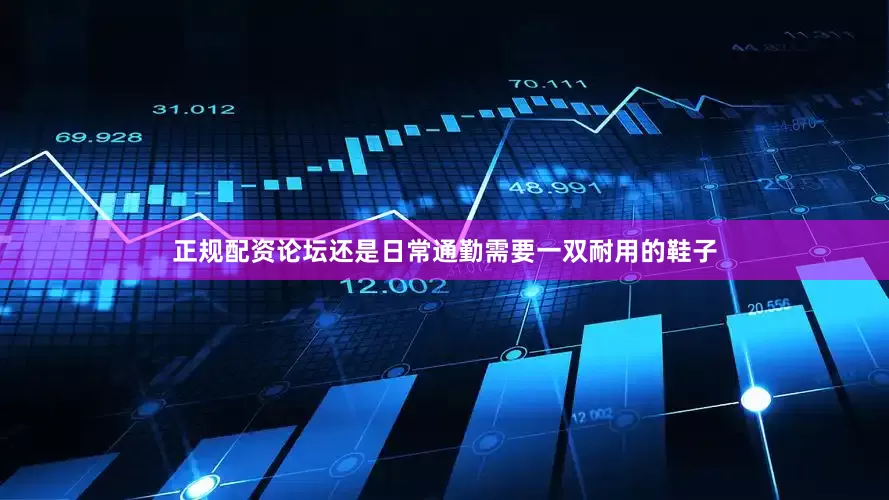 正规配资论坛还是日常通勤需要一双耐用的鞋子